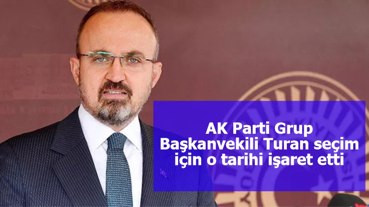 AK Parti Grup Başkanvekili Turan seçim için o tarihi işaret etti